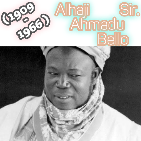 Alhaji Sir Ahmadu Bello (1909 - 1966) Alhaji Sir Ahmadu Bello