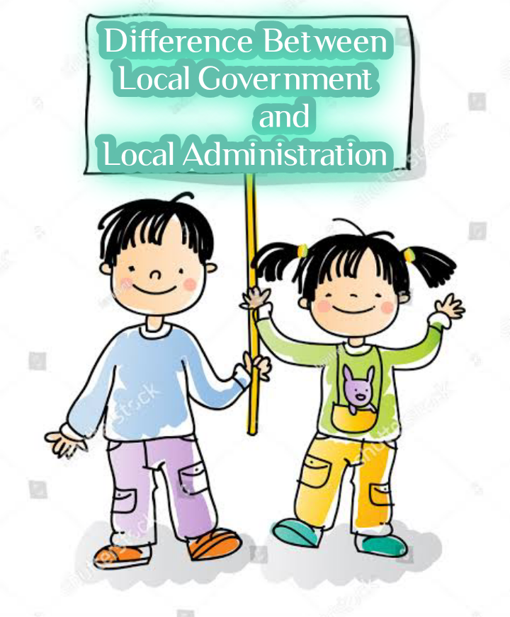 Difference Between Local Government and Local Administration Local Government and Local Administration