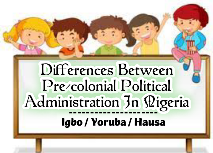 Differences Between Pre-colonial Political Administration In Nigeria Differences Between Pre-colonial Political Administration In Nigeria
