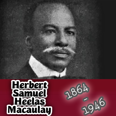Herbert Macaulay (1864 - 1945) Herbert Macaulay